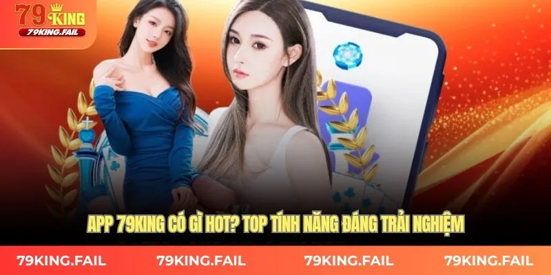 App 79King có gì hot? Top tính năng đáng trải nghiệm