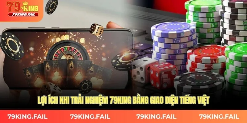 Lợi ích khi trải nghiệm 79King bằng giao diện tiếng Việt
