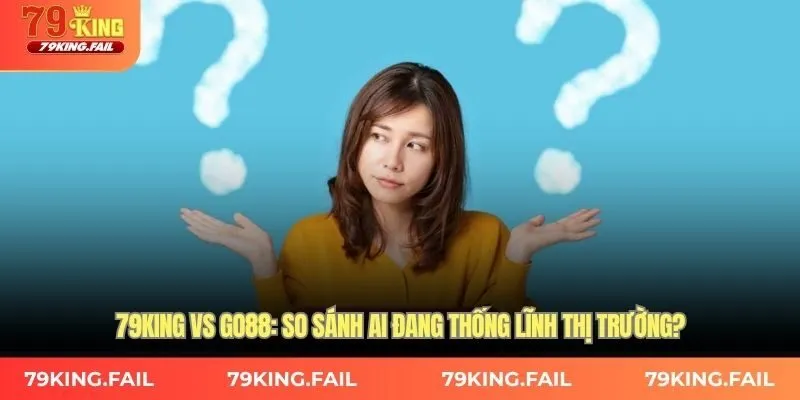 79King VS GO88: So sánh ai đang thống lĩnh thị trường?
