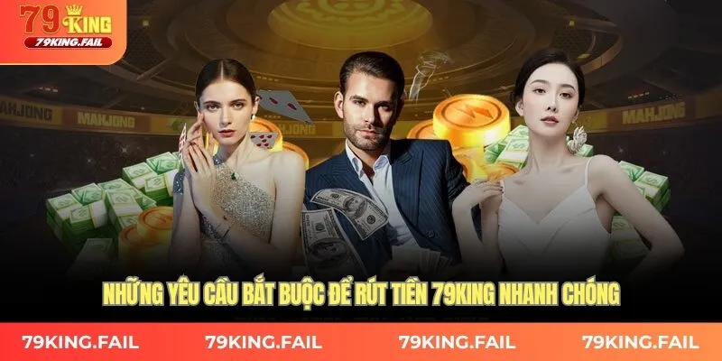 Những yêu cầu bắt buộc để rút tiền 79KING nhanh chóng