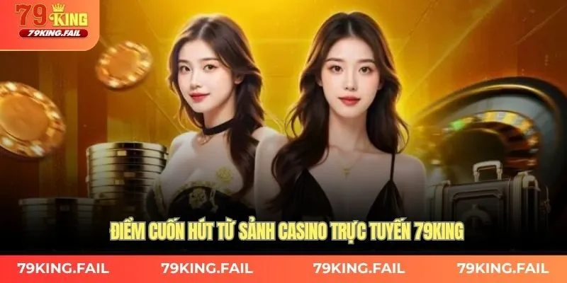 Điểm cuốn hút từ sảnh casino trực tuyến 79KING
