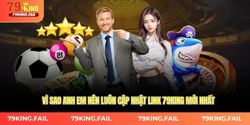 Vì sao anh em nên luôn cập nhật link 79king mới nhất
